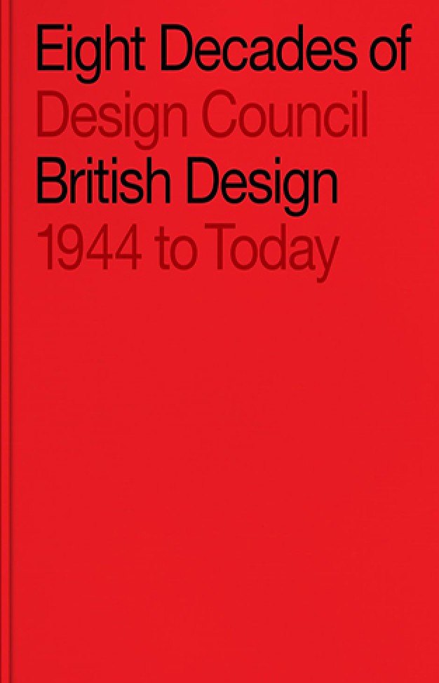 Eight Decades of British Design: Design Council: 1944 to Today